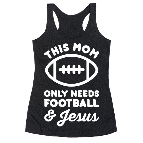 This Mom Only Needs Football and Jesus Racerback Tank Top