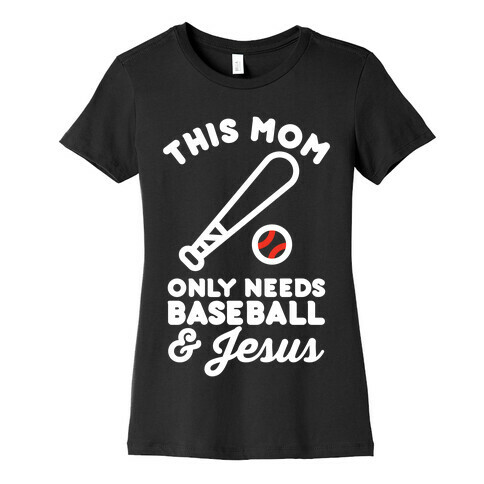 This Mom only Needs Baseball and Jesus Womens T-Shirt