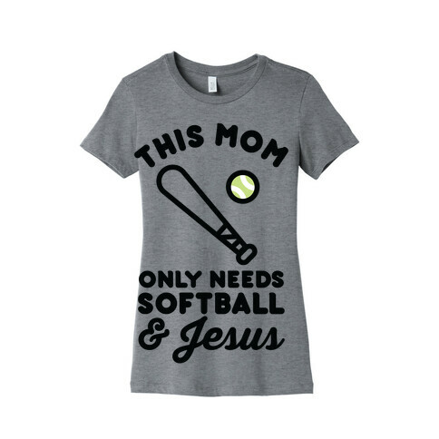 This Mom Only Needs Softball and Jesus Womens T-Shirt