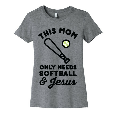 This Mom Only Needs Softball and Jesus Womens T-Shirt