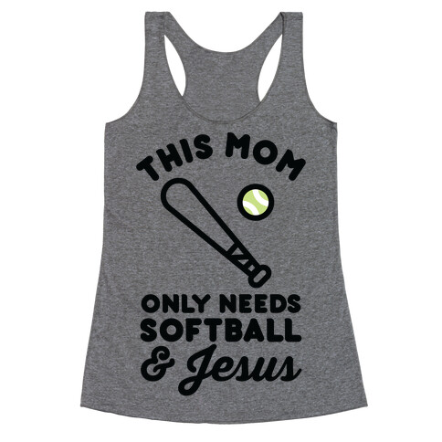 This Mom Only Needs Softball and Jesus Racerback Tank Top