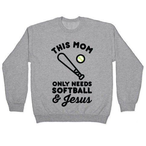 This Mom Only Needs Softball and Jesus Pullover