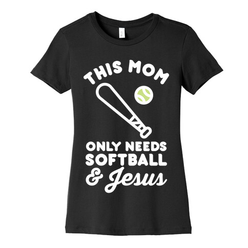 This Mom Only Needs Softball and Jesus Womens T-Shirt