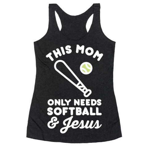 This Mom Only Needs Softball and Jesus Racerback Tank Top