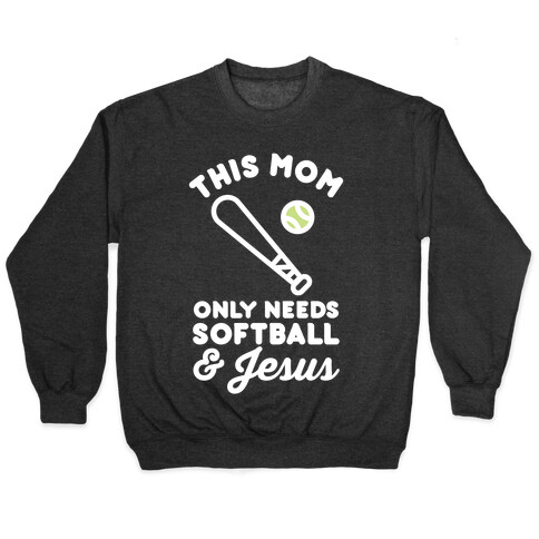 This Mom Only Needs Softball and Jesus Pullover
