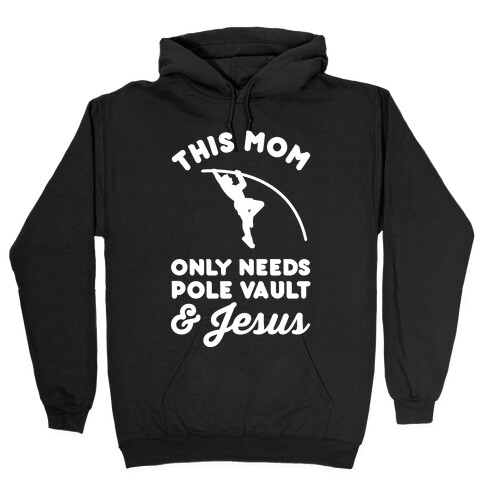 This Mom Only Needs Pole Vault and Jesus Hooded Sweatshirt