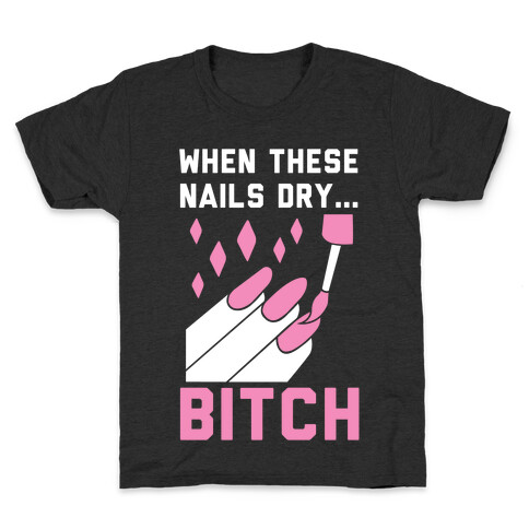 When These Nails Dry... B*tch Kids T-Shirt