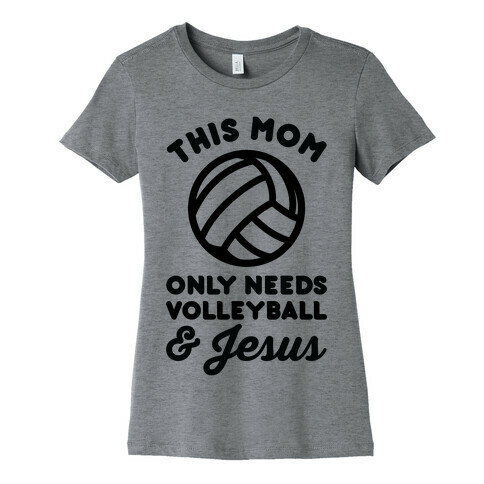 This Mom Only Needs Volleyball and Jesus Womens T-Shirt