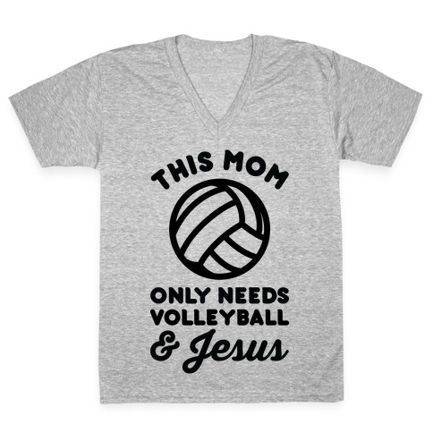 This Mom Only Needs Volleyball and Jesus V-Neck Tee Shirt