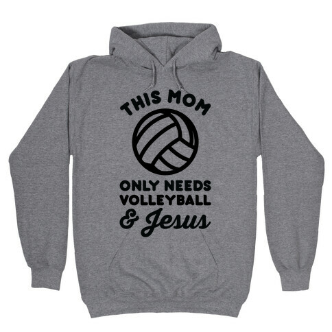 This Mom Only Needs Volleyball and Jesus Hooded Sweatshirt