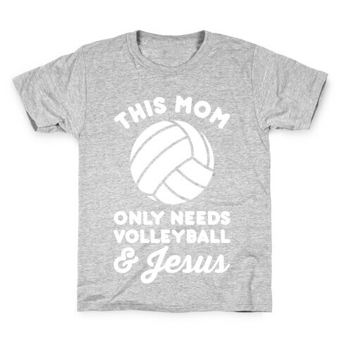 This Mom Only Needs Volleyball and Jesus Kids T-Shirt