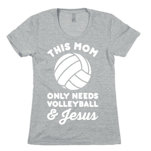 This Mom Only Needs Volleyball and Jesus Womens T-Shirt