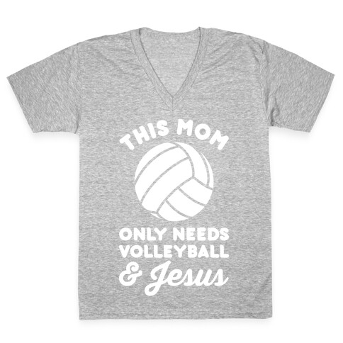 This Mom Only Needs Volleyball and Jesus V-Neck Tee Shirt