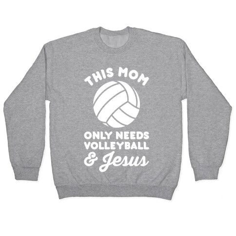 This Mom Only Needs Volleyball and Jesus Pullover