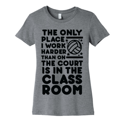 The Only Place I work Harder Than On the Court is in the Class Room Volleyball Womens T-Shirt