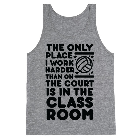 The Only Place I work Harder Than On the Court is in the Class Room Volleyball Tank Top