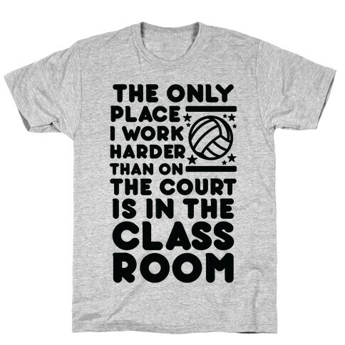 The Only Place I work Harder Than On the Court is in the Class Room Volleyball T-Shirt