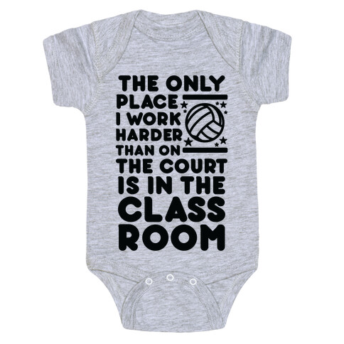 The Only Place I work Harder Than On the Court is in the Class Room Volleyball Baby One-Piece