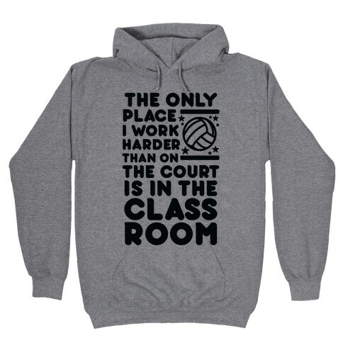 The Only Place I work Harder Than On the Court is in the Class Room Volleyball Hooded Sweatshirt