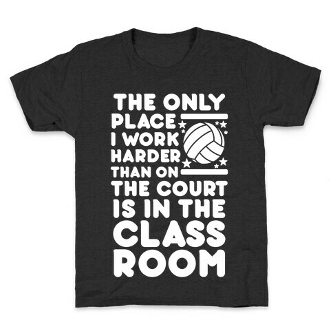 The Only Place I work Harder Than On the Court is in the Class Room Volleyball Kids T-Shirt