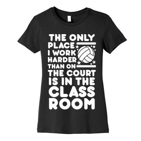 The Only Place I work Harder Than On the Court is in the Class Room Volleyball Womens T-Shirt