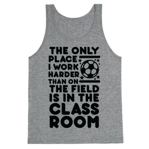 The Only Place I work Harder Than On the Field is in the Class Room Soccer Tank Top