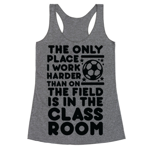 The Only Place I work Harder Than On the Field is in the Class Room Soccer Racerback Tank Top