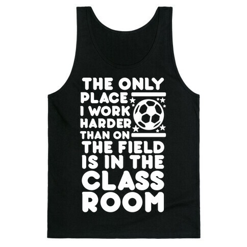 The Only Place I work Harder Than On the Field is in the Class Room Soccer Tank Top
