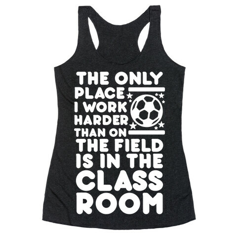 The Only Place I work Harder Than On the Field is in the Class Room Soccer Racerback Tank Top