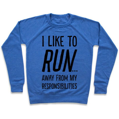 I Like To Run Away From My Responsibilities Pullover