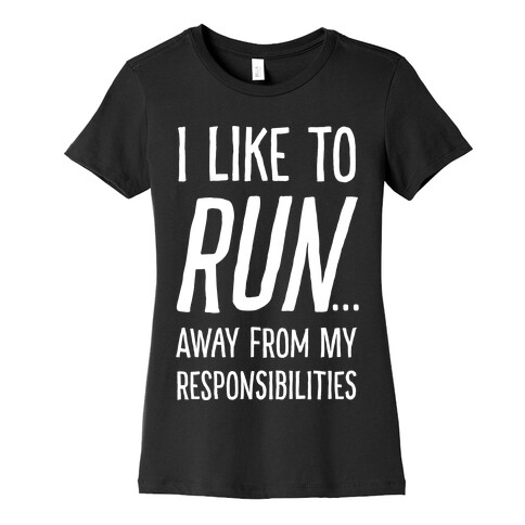 I Like To Run Away From My Responsibilities Womens T-Shirt