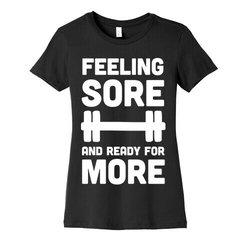 Feeling Sore And Ready For More Womens T-Shirt