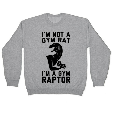 I'm Not a Gym Rat, I'm a Gym Raptor  Pullover