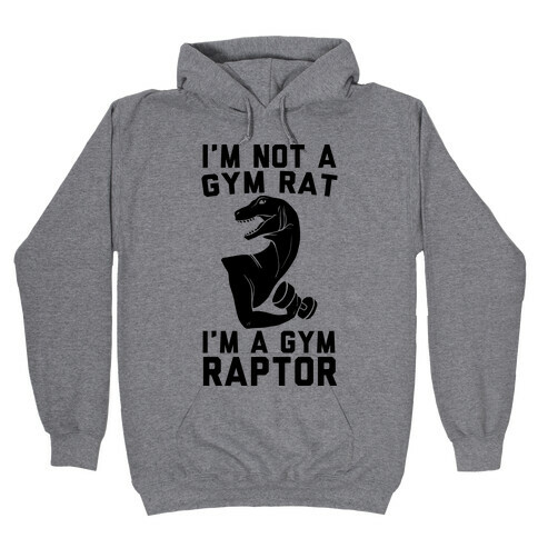 I'm Not a Gym Rat, I'm a Gym Raptor  Hooded Sweatshirt