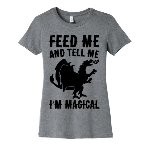 Feed Me and Tell Me I'm Magical  Womens T-Shirt