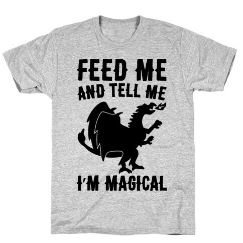 Feed Me and Tell Me I'm Magical  T-Shirt