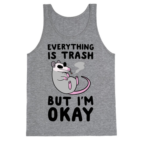 Everything is Trash, But I'm Okay Tank Top