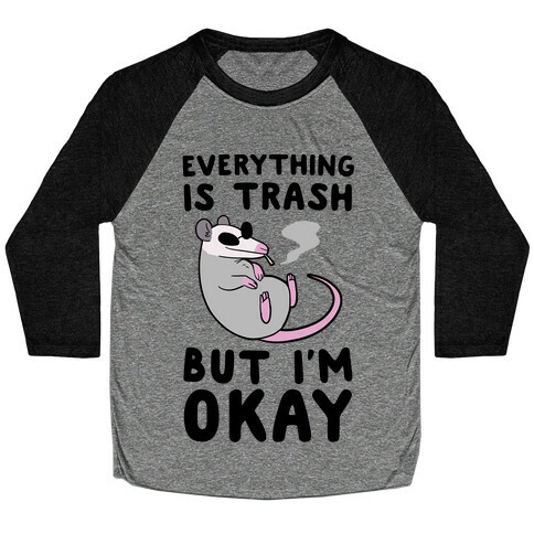 Everything is Trash, But I'm Okay Baseball Tee