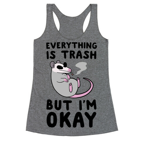 Everything is Trash, But I'm Okay Racerback Tank Top