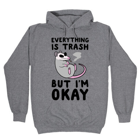 Everything is Trash, But I'm Okay Hooded Sweatshirt