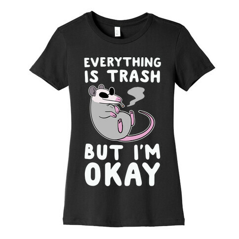 Everything is Trash, But I'm Okay Womens T-Shirt