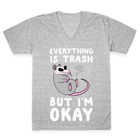 Everything is Trash, But I'm Okay V-Neck Tee Shirt