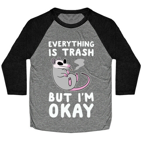 Everything is Trash, But I'm Okay Baseball Tee