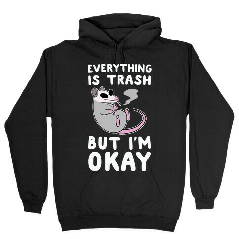 Everything is Trash, But I'm Okay Hooded Sweatshirt
