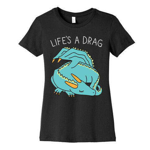 Life's A Drag Dragon Womens T-Shirt