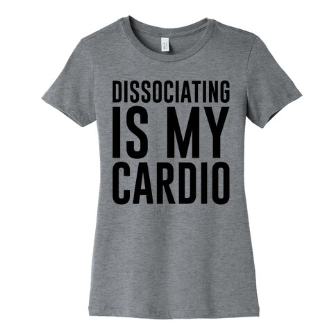 Dissociating Is My Cardio Womens T-Shirt