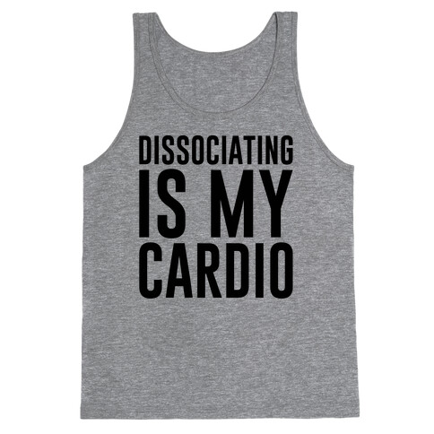 Dissociating Is My Cardio Tank Top