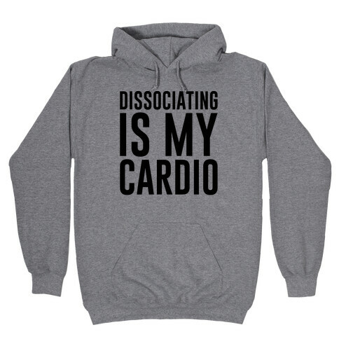 Dissociating Is My Cardio Hooded Sweatshirt