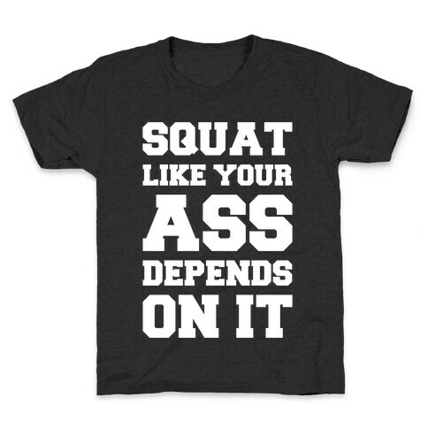 Squat Like Your Ass Depends On It Kids T-Shirt