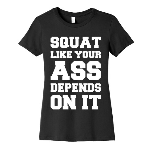 Squat Like Your Ass Depends On It Womens T-Shirt